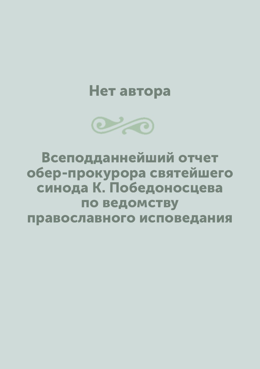 

Книга Всеподданнейший отчет обер-прокурора святейшего синода К. Победоносцева по ведомс...