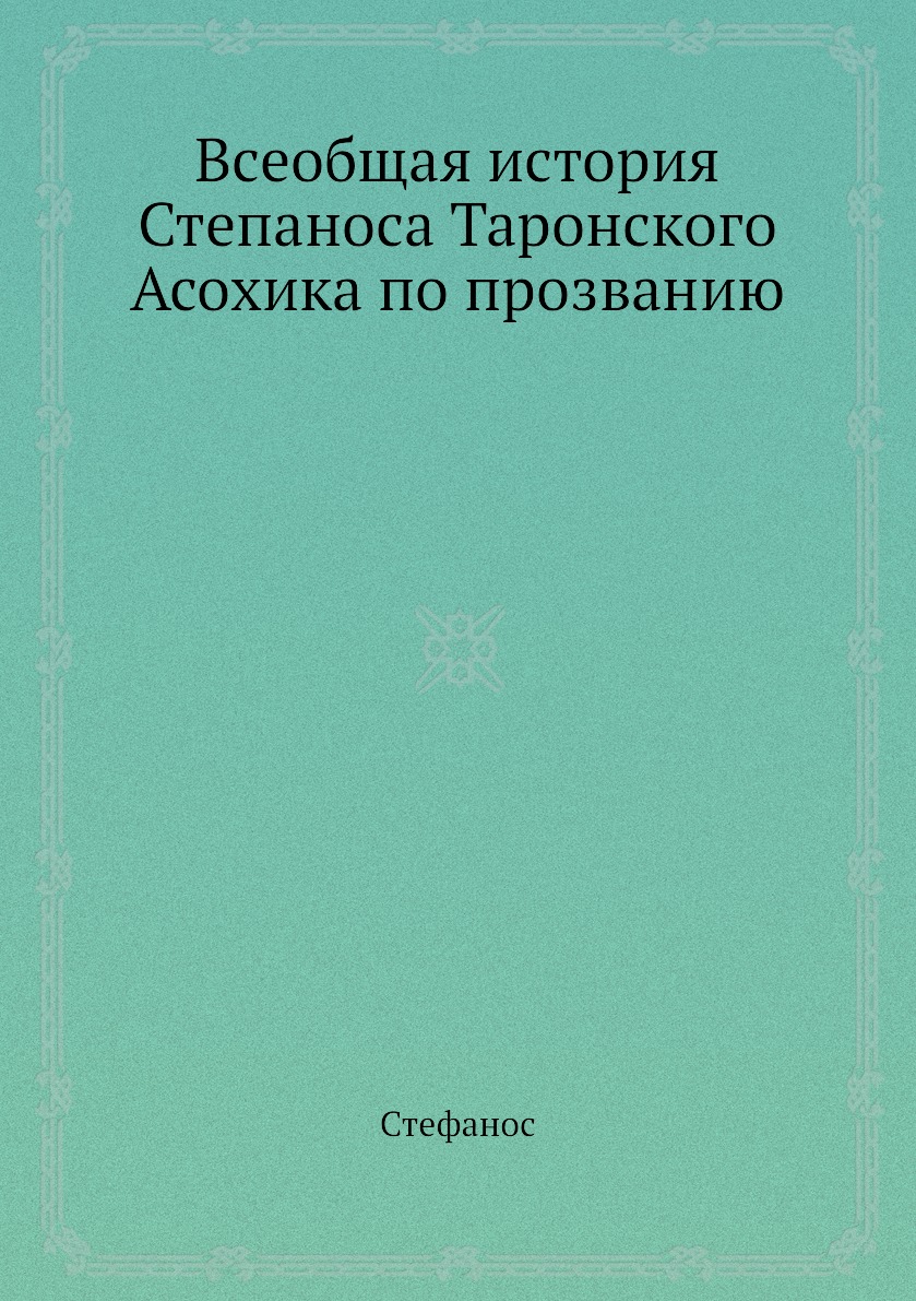 

Всеобщая история Степаноса Таронского Асохика по прозванию