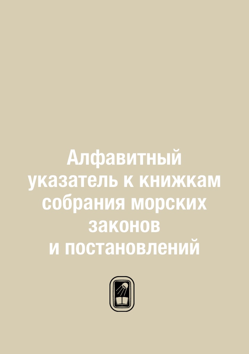 

Книга Алфавитный указатель к книжкам собрания морских законов и постановлений