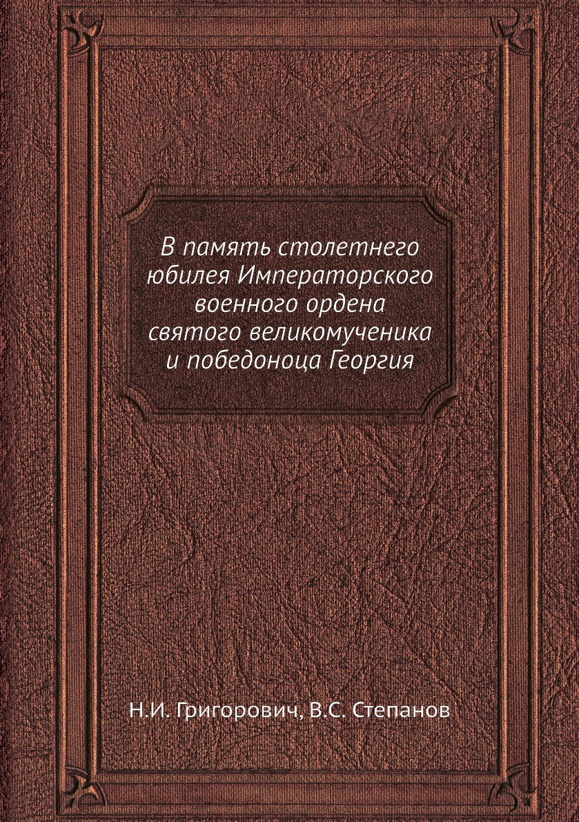 

Книга В память столетнего юбилея Императорского военного ордена святого великомученика ...