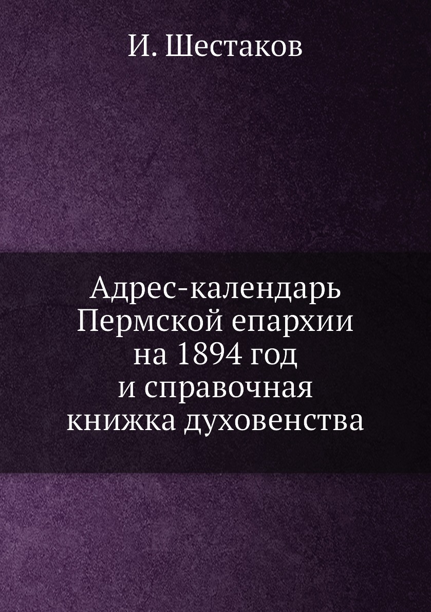 

Книга Адрес-календарь Пермской епархии на 1894 год и справочная книжка духовенства