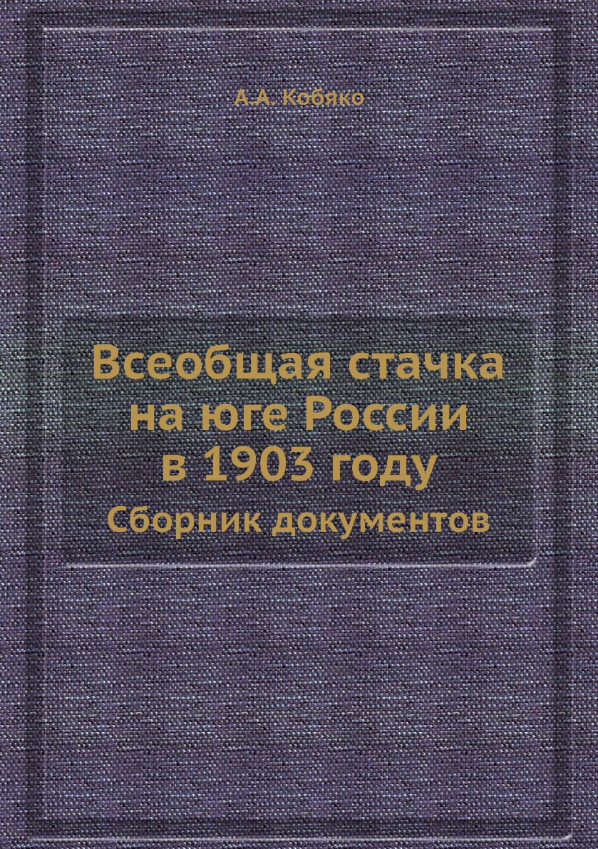 

Книга Всеобщая стачка на юге России в 1903 году. Сборник документов