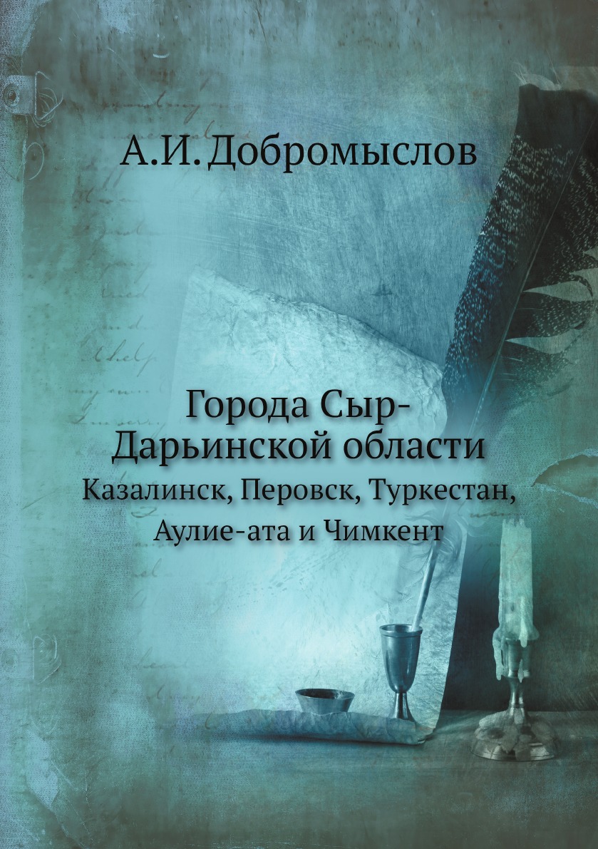 

Города Сыр-Дарьинской области. Казалинск, Перовск, Туркестан, Аулие-ата и Чимкент