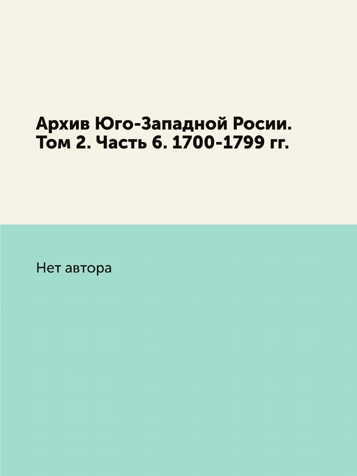 

Книга Архив Юго-Западной Росии. Том 2. Часть 6. 1700-1799 гг.