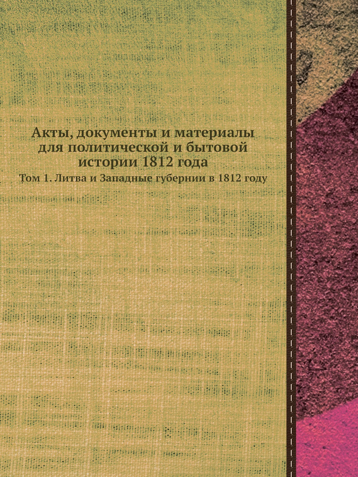 

Акты, документы и материалы для политической и бытовой истории 1812 года Том 1