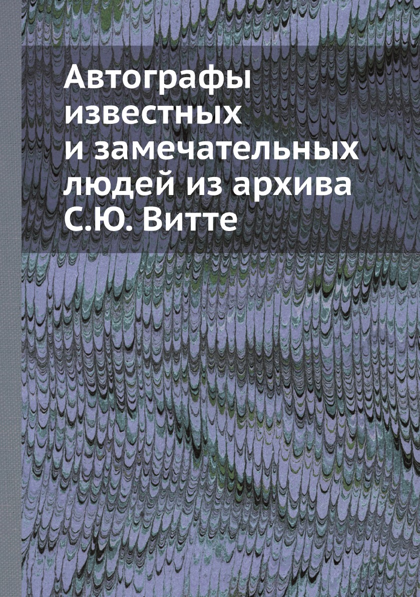 

Автографы известных и замечательных людей из архива С.Ю. Витте