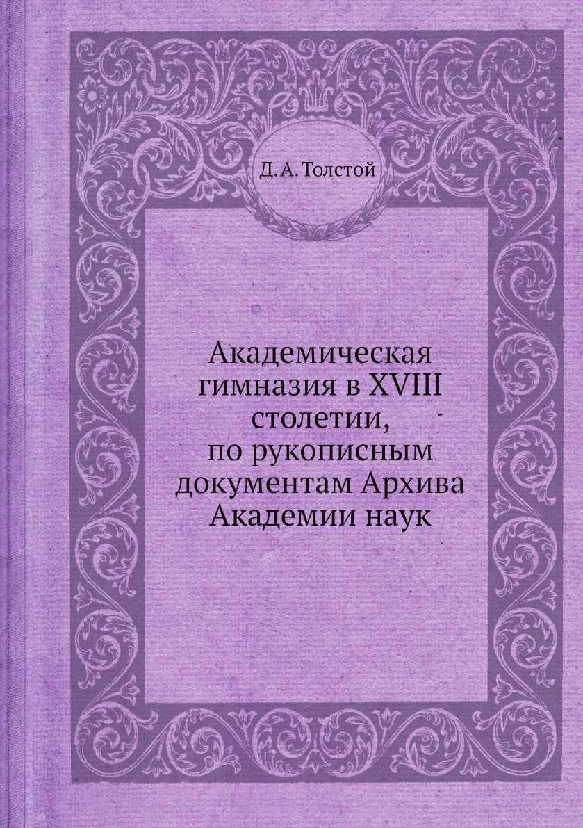 

Академическая гимназия в XVIII столетии, по рукописным документам Архива Академии...