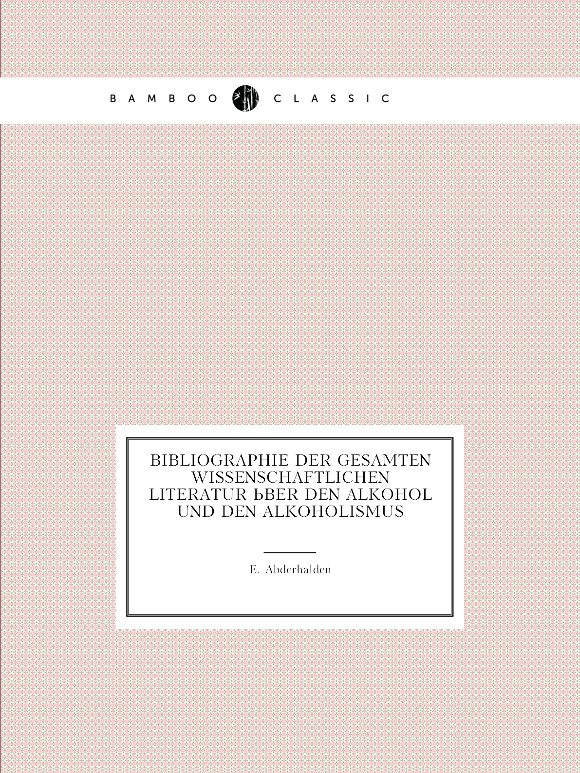 

Bibliographie Der Gesamten Wissenschaftlichen Literatur Uber Den Alkohol Und Den