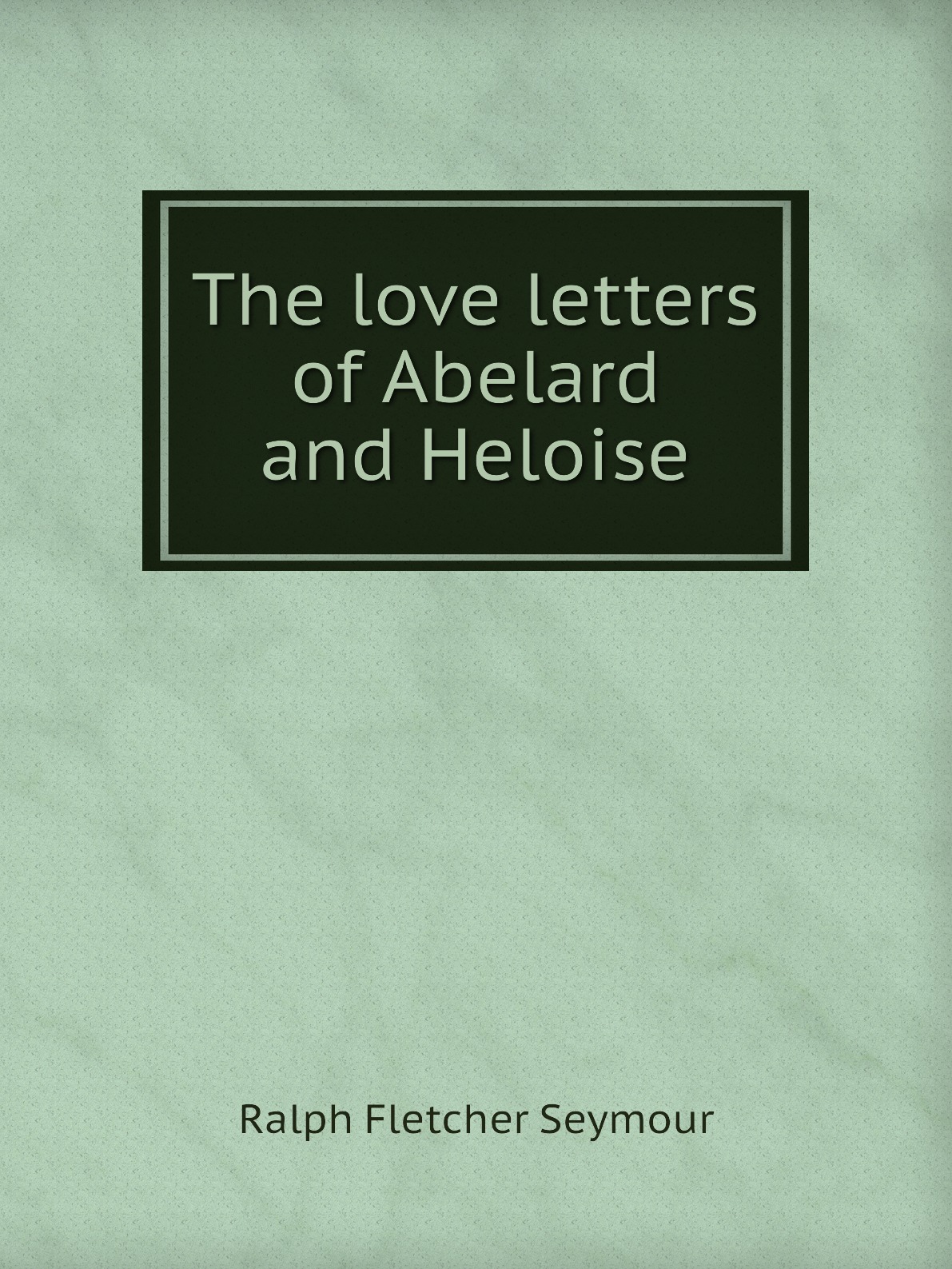 

The love letters of Abelard and Heloise