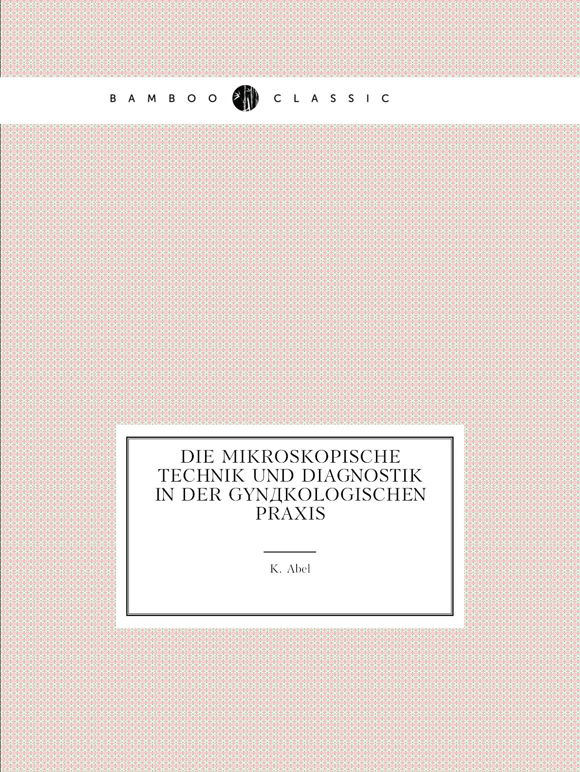 

Die Mikroskopische Technik Und Diagnostik in Der Gynakologischen Praxis