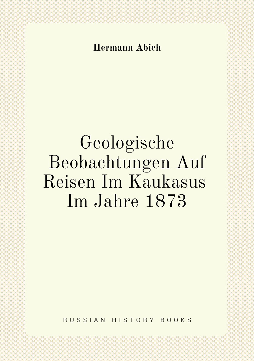 

Geologische Beobachtungen Auf Reisen Im Kaukasus Im Jahre 1873