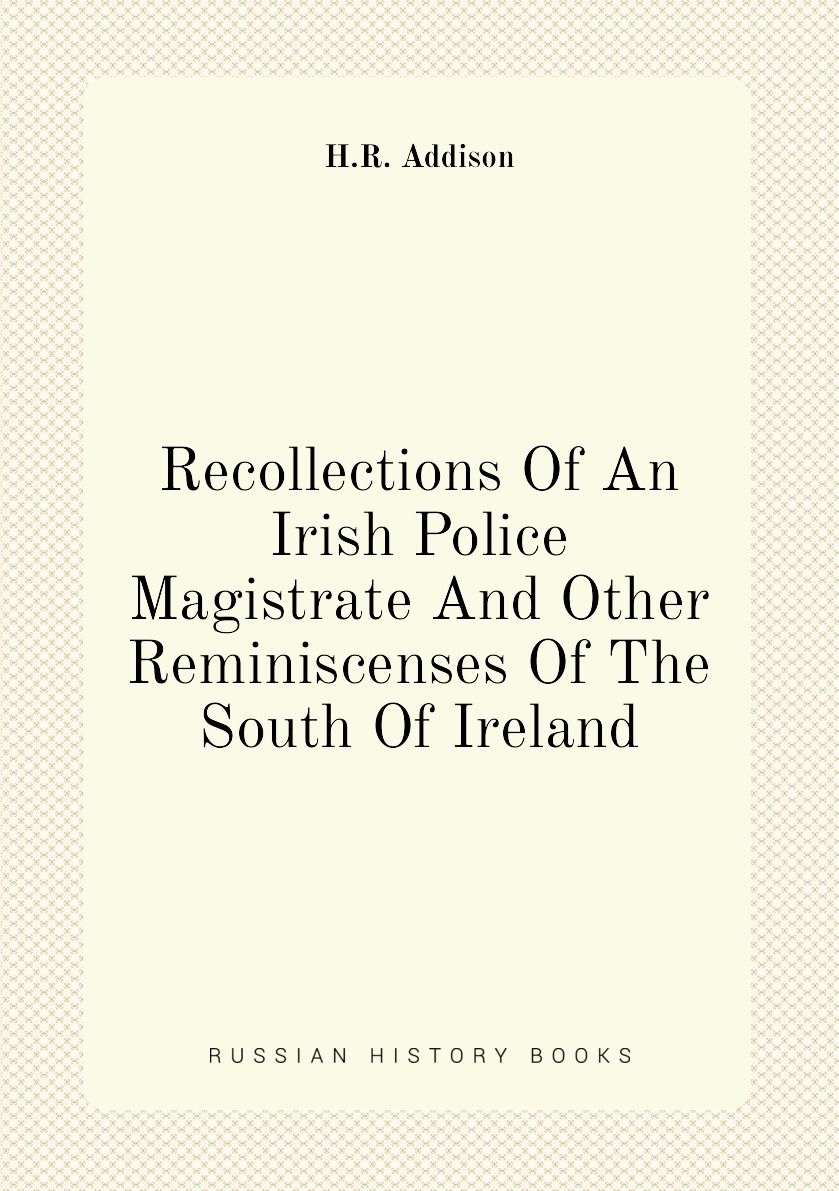 

Recollections Of An Irish Police Magistrate And Other Reminiscenses Of The South Of Irelan