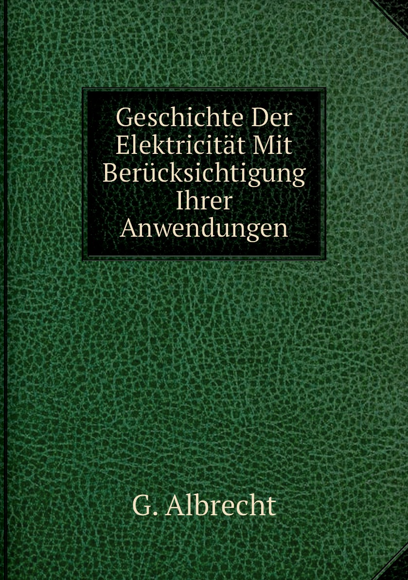 

Geschichte Der Elektricitat Mit Berucksichtigung Ihrer Anwendungen