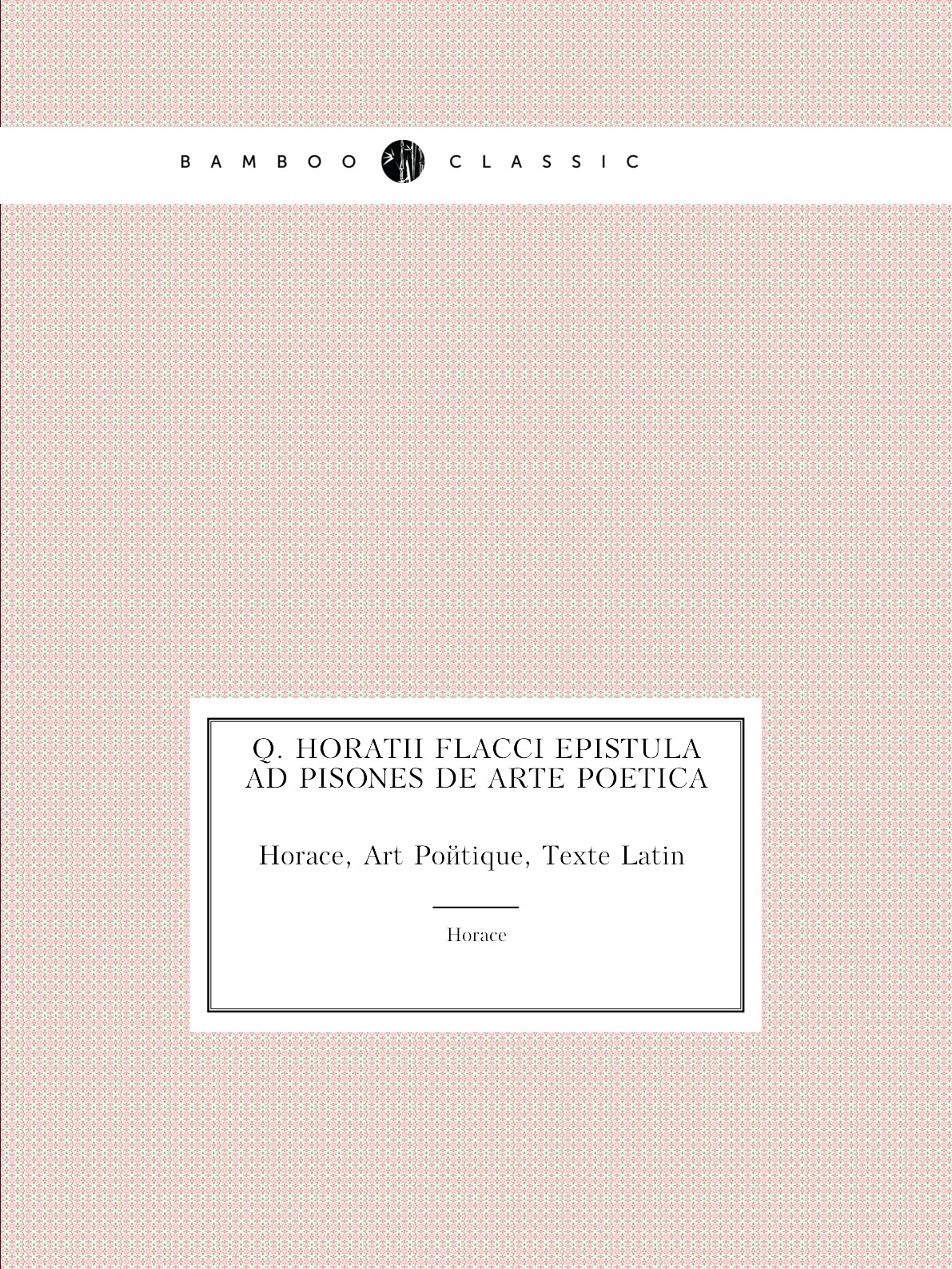 

Q. Horatii Flacci Epistula Ad Pisones De Arte Poetica