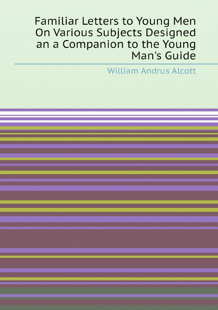 

Familiar Letters to Young Men On Various Subjects Designed an a Companion to the Young Man