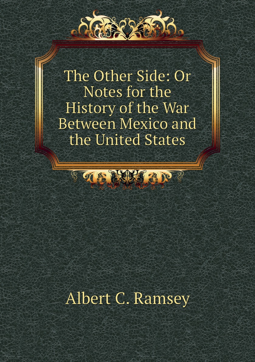 

The Other Side: Or Notes for the History of the War Between Mexico and the United States