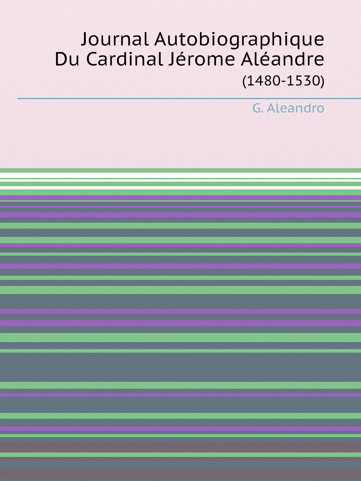 

Journal Autobiographique Du Cardinal Jerome Aleandre