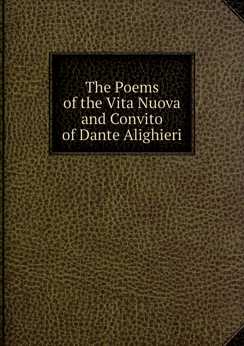 

The Poems of the Vita Nuova and Convito of Dante Alighieri