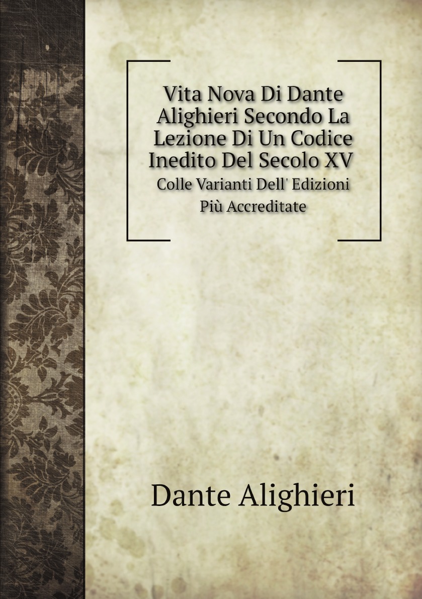 

Vita Nova Di Dante Alighieri Secondo La Lezione Di Un Codice Inedito Del Secolo XV