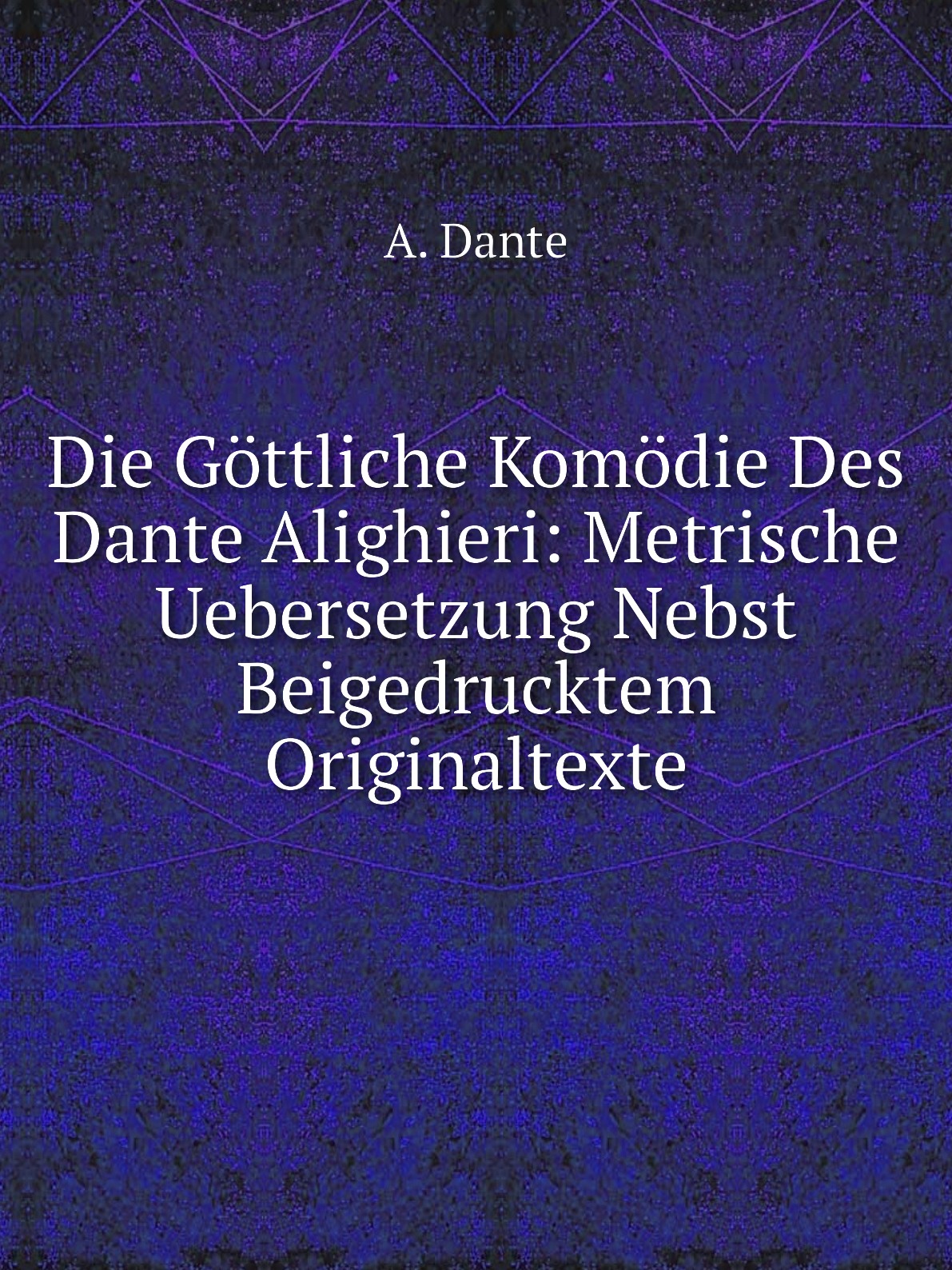 

Die Gottliche Komodie Des Dante Alighieri:Metrische Uebersetzung Nebst Beigedrucktem