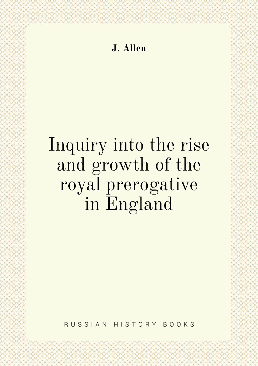 

Inquiry into the rise and growth of the royal prerogative in England