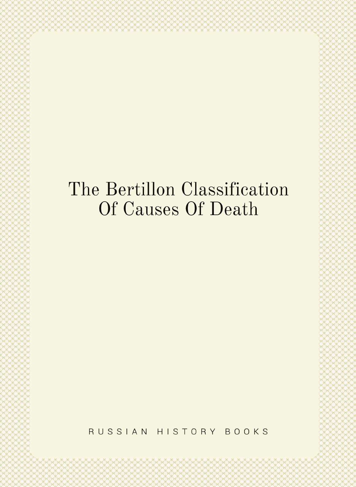 

The Bertillon Classification Of Causes Of Death