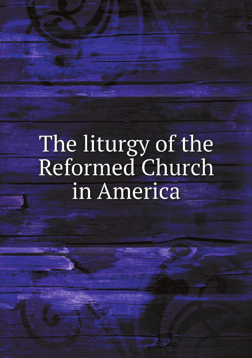 

The liturgy of the Reformed Church in America