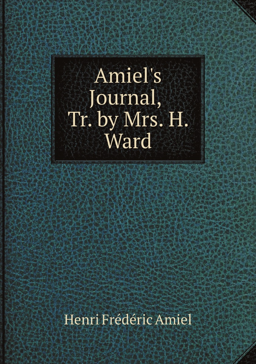 

Amiel's Journal, Tr. by Mrs. H. Ward