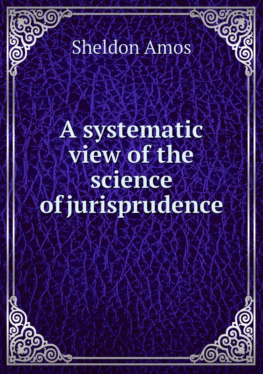 

A systematic view of the science of jurisprudence