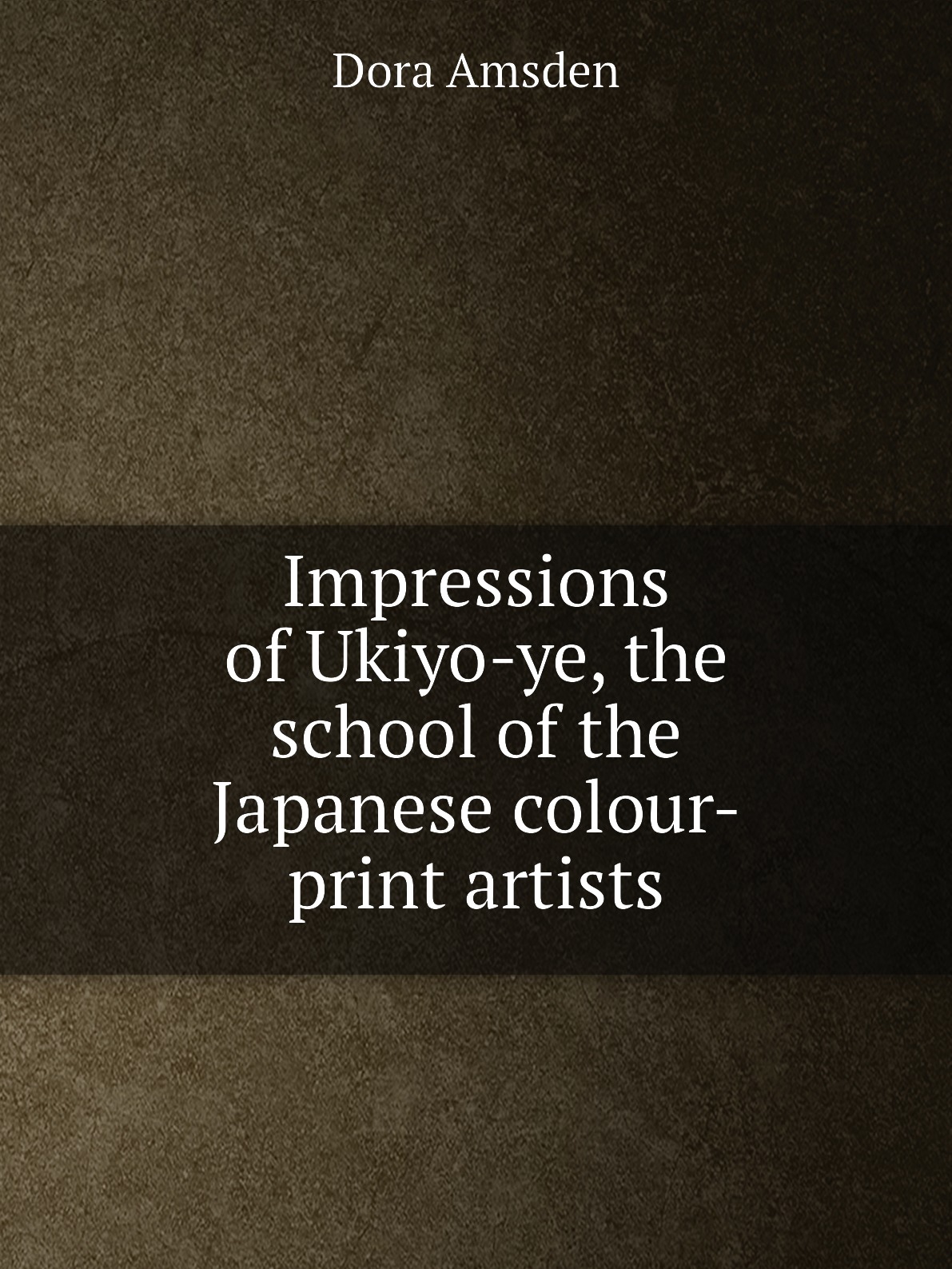 

Impressions of Ukiyo-ye, the school of the Japanese colour-print artists
