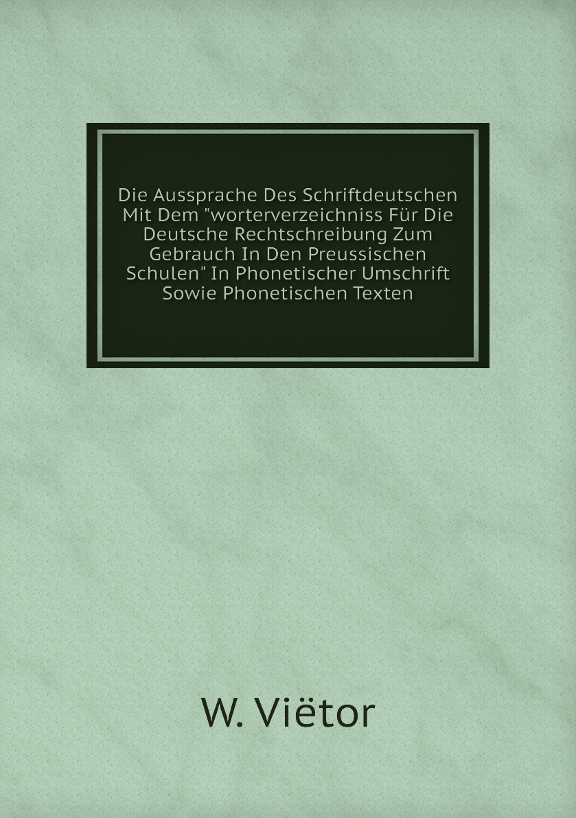 

Die Aussprache Des Schriftdeutschen Mit Dem worterverzeichniss Fur Die Deutsche