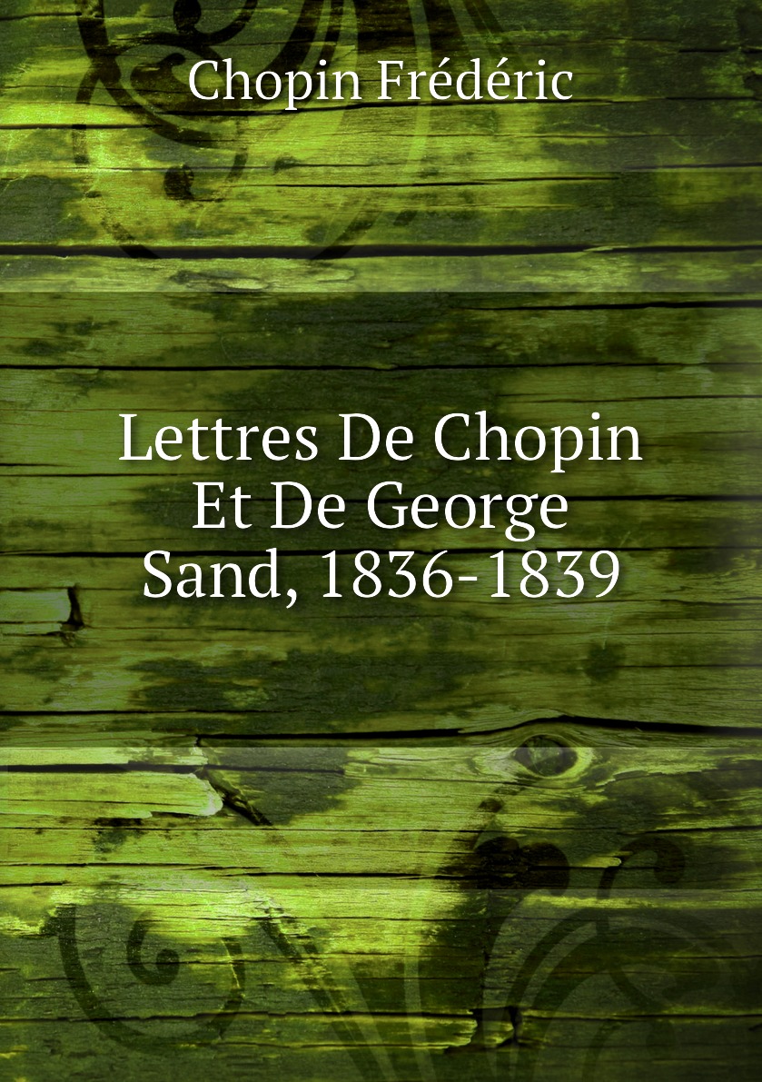 

Lettres De Chopin Et De George Sand, 1836-1839