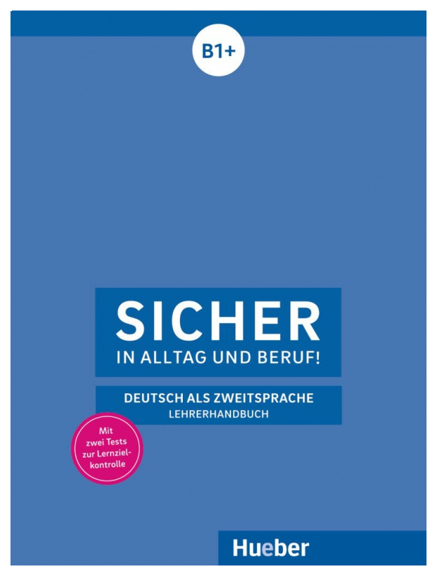 

Sicher in Alltag und Beruf B1+! Lehrerhandbuch