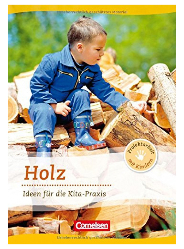 Projektarbeit mit Kindern: Holz : Ideen f?r die Kita-Praxis ab 5 Jahren 100059446152