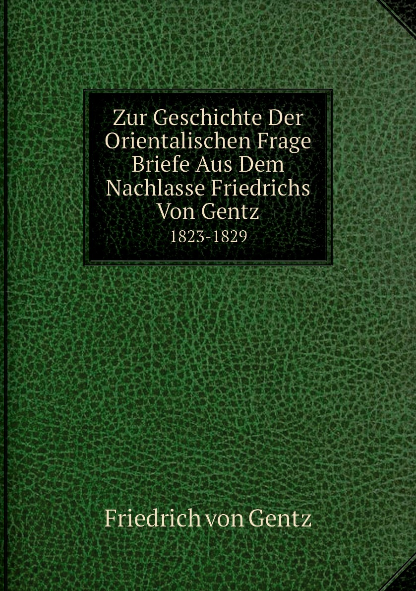 

Zur Geschichte Der Orientalischen Frage Briefe Aus Dem Nachlasse Friedrichs Von Gentz