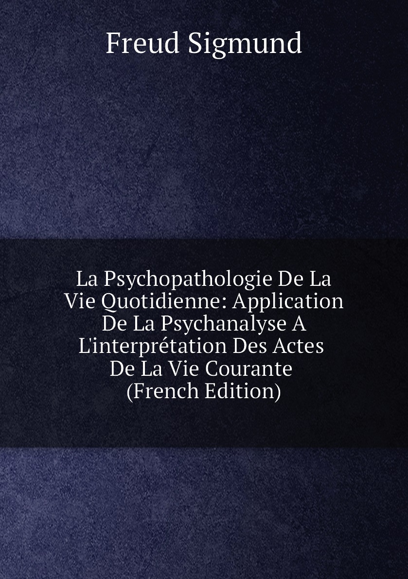

La Psychopathologie De La Vie Quotidienne:Application De La Psychanalyse