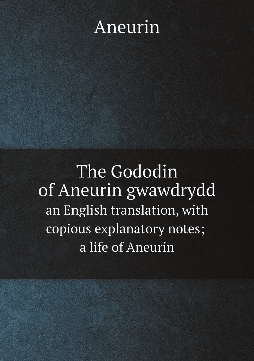 

The Gododin of Aneurin gwawdrydd:an English translation, with copious explanatory notes