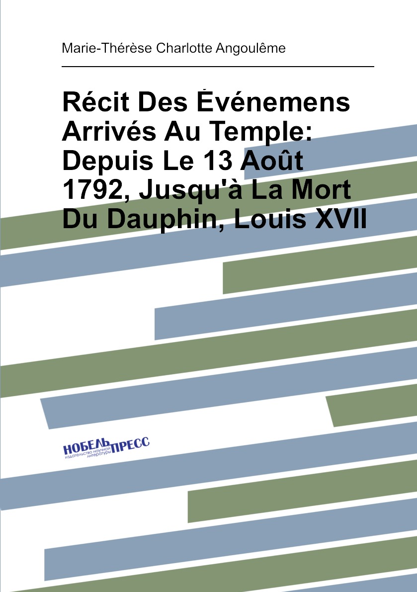 

Recit Des Evenemens Arrives Au Temple:Depuis Le 13 Aout 1792, Jusqu'a La Mort Du Dauphin