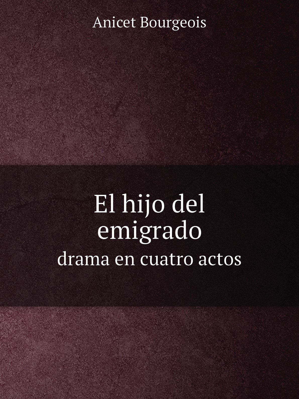 

El hijo del emigrado: drama en cuatro actos