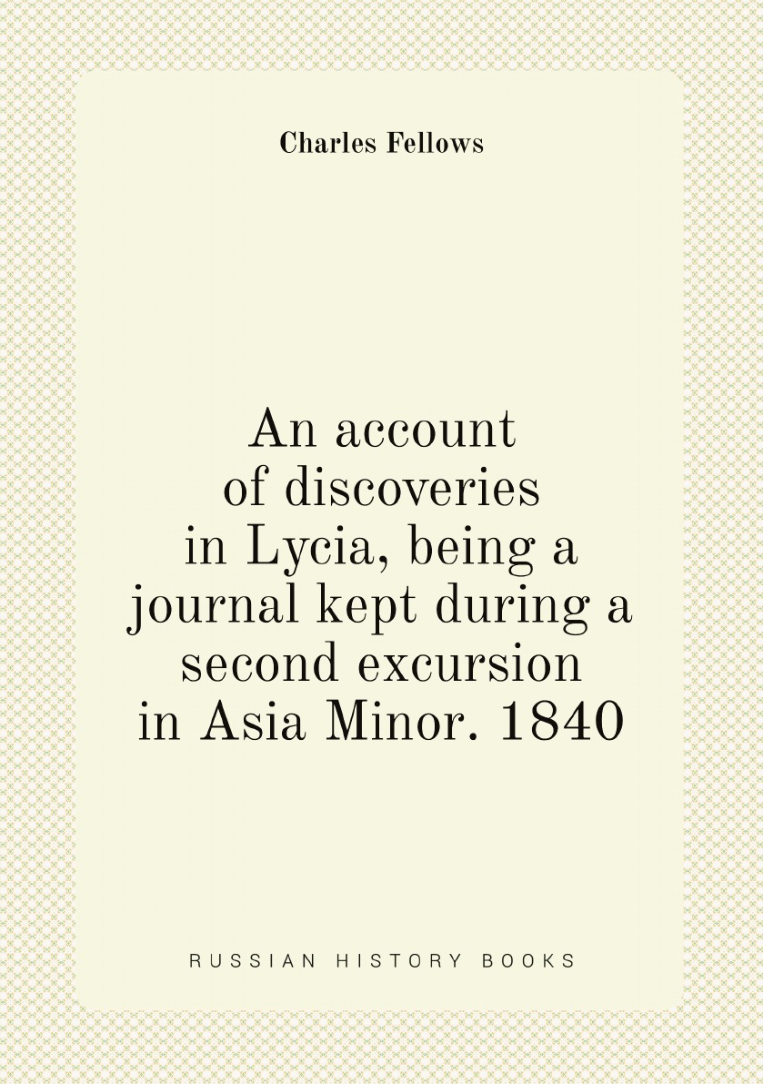 

An account of discoveries in Lycia, being a journal kept during a second excursion in Asia