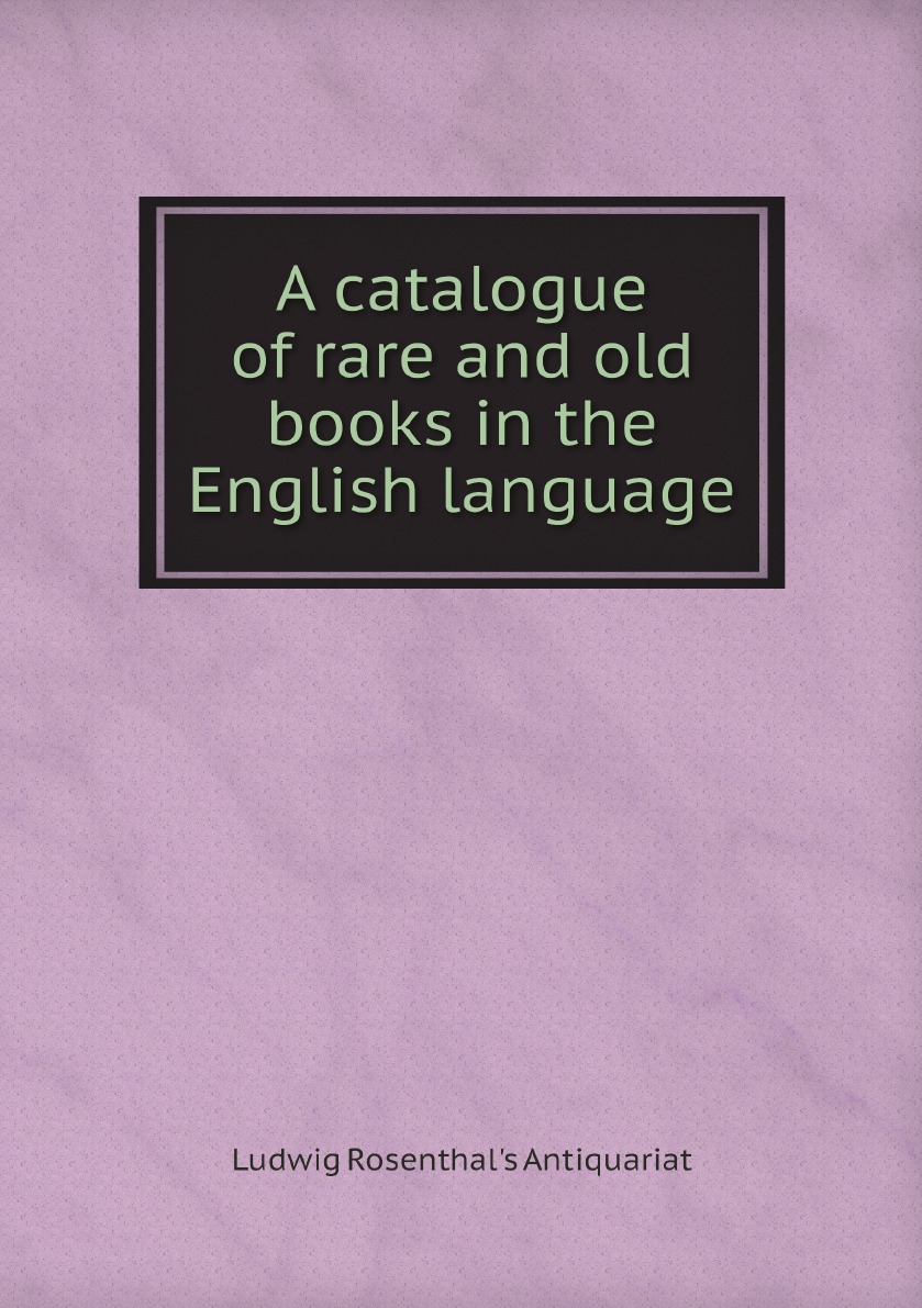 

A catalogue of rare and old books in the English language . and a supplement