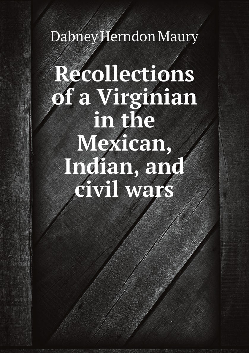 

Recollections of a Virginian in the Mexican, Indian, and civil wars