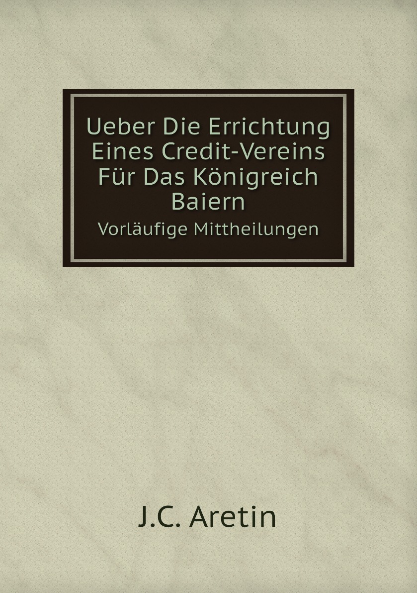 

Ueber Die Errichtung Eines Credit-Vereins Fur Das Konigreich Baiern