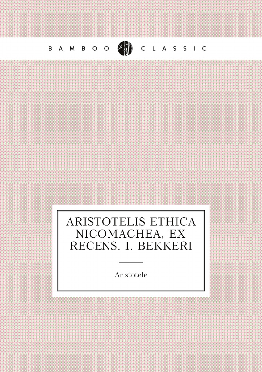 

Aristotelis Ethica Nicomachea, Ex Recens. I. Bekkeri (German Edition)