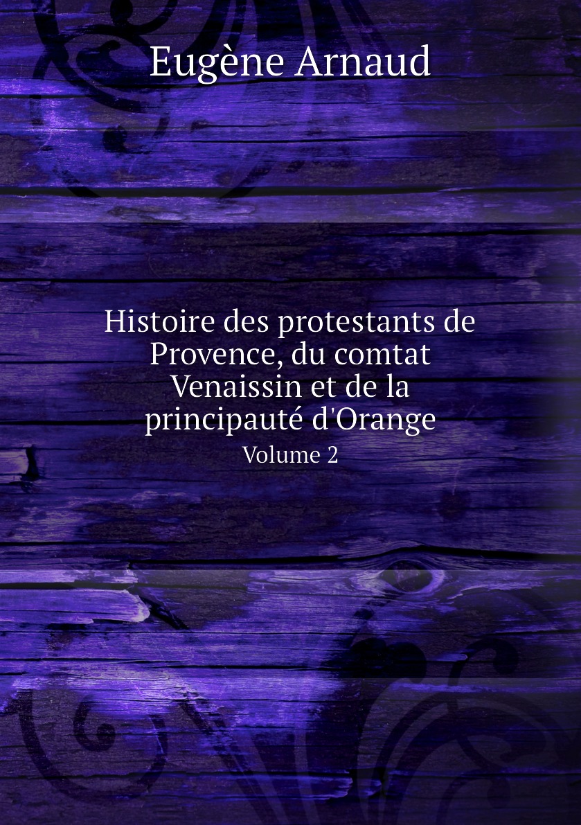 

Histoire des protestants de Provence, du comtat Venaissin et de la principaute d'Orange