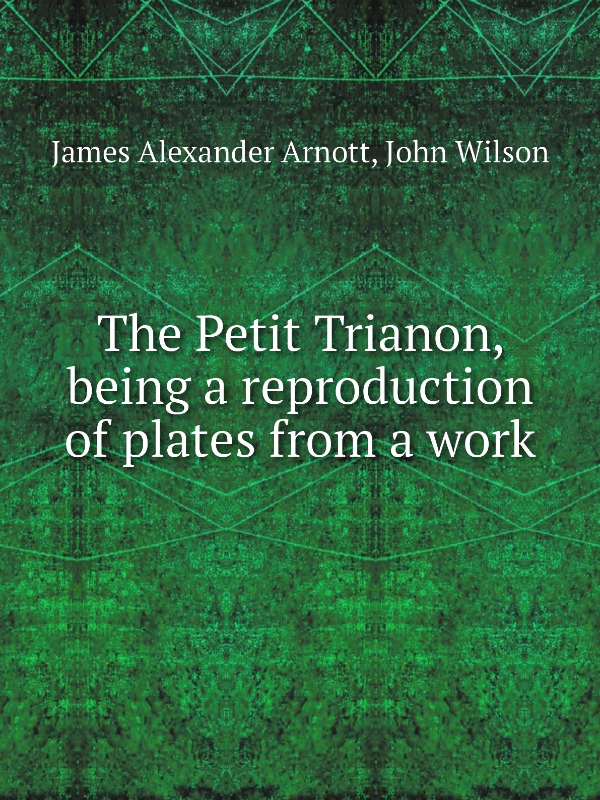 

The Petit Trianon, being a reproduction of plates from a work