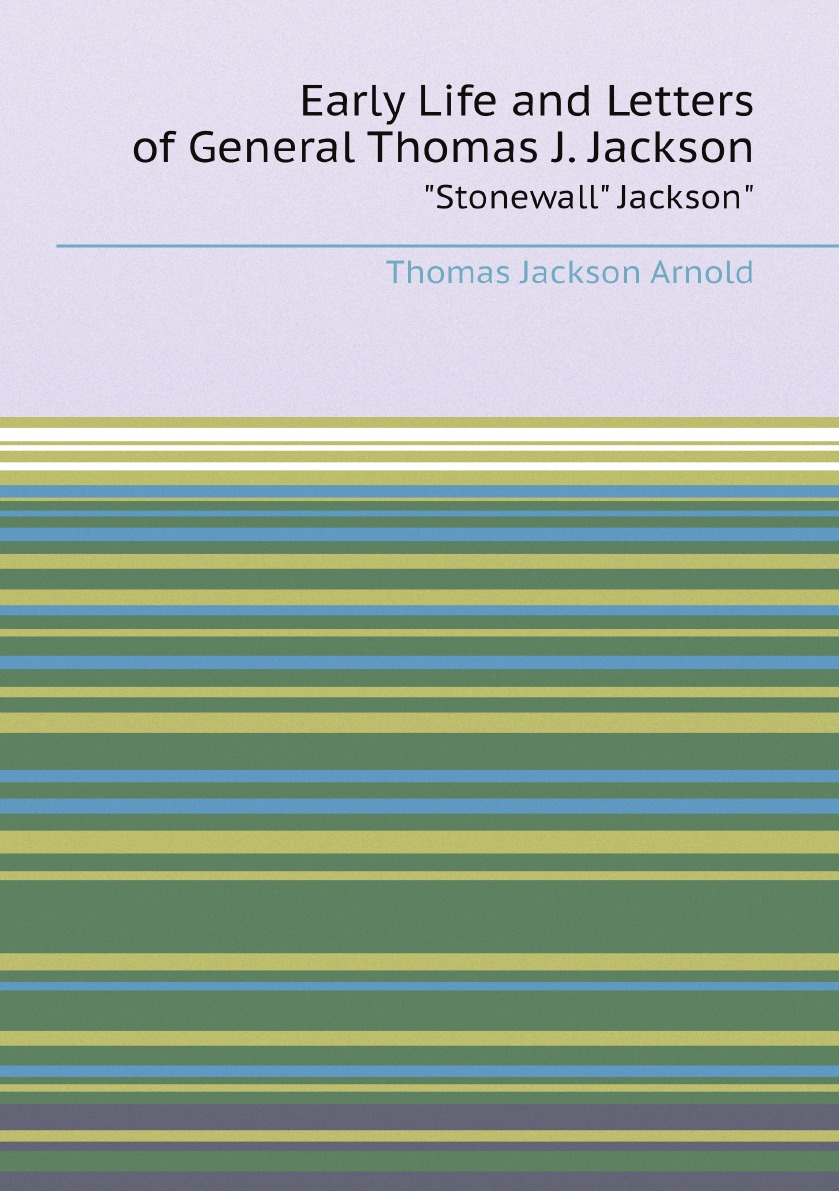 

Early Life and Letters of General Thomas J. Jackson: "Stonewall" Jackson