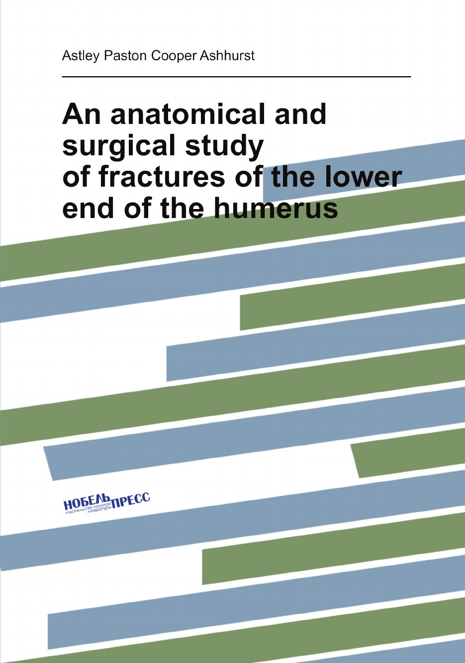 

An anatomical and surgical study of fractures of the lower end of the humerus