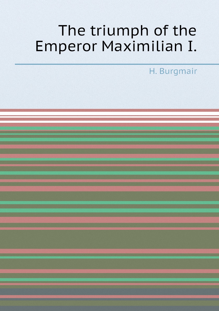 

The triumph of the Emperor Maximilian I.