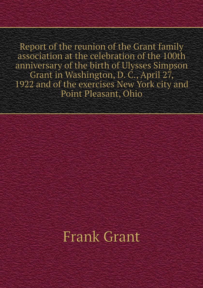 

Report of the reunion of the Grant family association at the celebration of the 100th